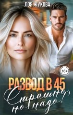 обложка книги Лоя Жукова "Развод в 45. Страшно, но надо!"
