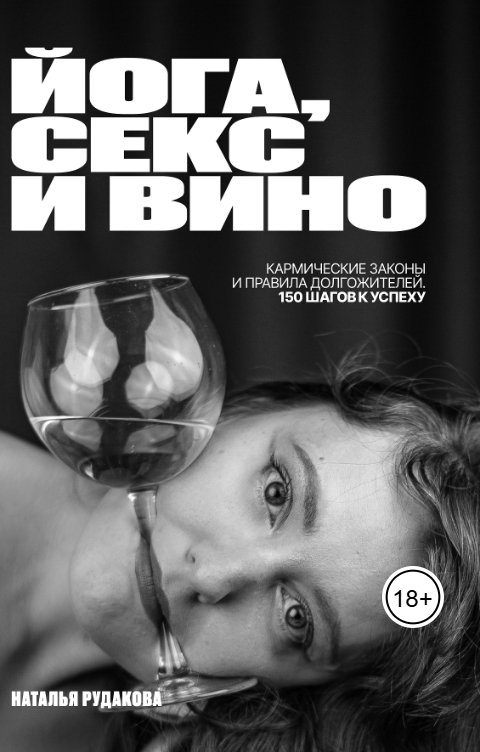 Обложка книги Рудакова Наталья Йога, секс и вино. Кармические законы и правила долгожителей. 150 шагов к успеху.