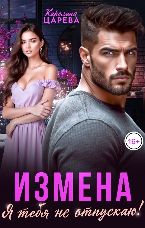 Обложка книги Каролина Царева Измена. Я тебя не отпускаю!