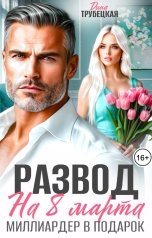 обложка книги Дина Трубецкая "Развод на 8 Марта! Миллиардер в подарок!"