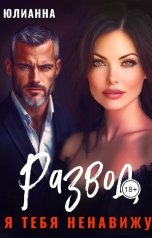 обложка книги Юлианна "Развод. Я тебя ненавижу."