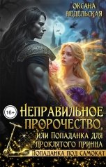 обложка книги Оксана Недельская "Неправильное пророчество, или Попаданка для проклятого принца"