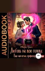 обложка книги Гром Мира "Любовь на всю голову. Ваш чай остыл, профессор!"