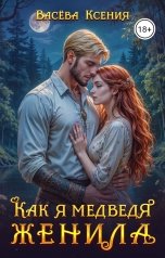 обложка книги Васёва Ксения "Как я медведя женила"