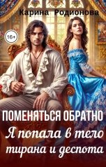 обложка книги Карина Родионова "Поменяться обратно. Я попала в тело тирана и деспота"