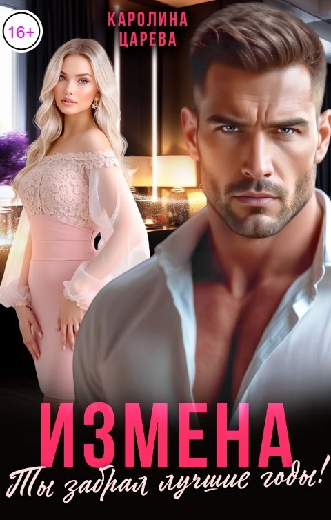 Обложка книги Каролина Царева Измена. Ты Забрал Лучшие Годы!