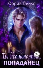 обложка книги Юория Венко "Ты всё испортил, попаданец."