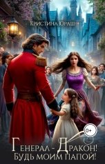 обложка книги Кристина ЮРАШ "Генерал- Дракон! Будь моим папой!"