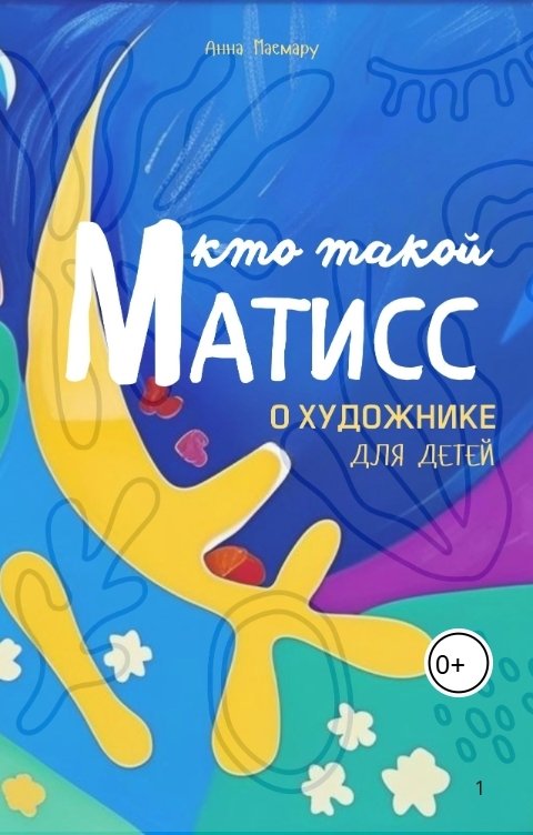Обложка книги tsepliayeva.anna Кто такой Матисс.О художнике для детей
