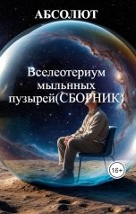 обложка книги АБСОЛЮТ "Вселенотериум мыльных пузырей(СБОРНИК)"