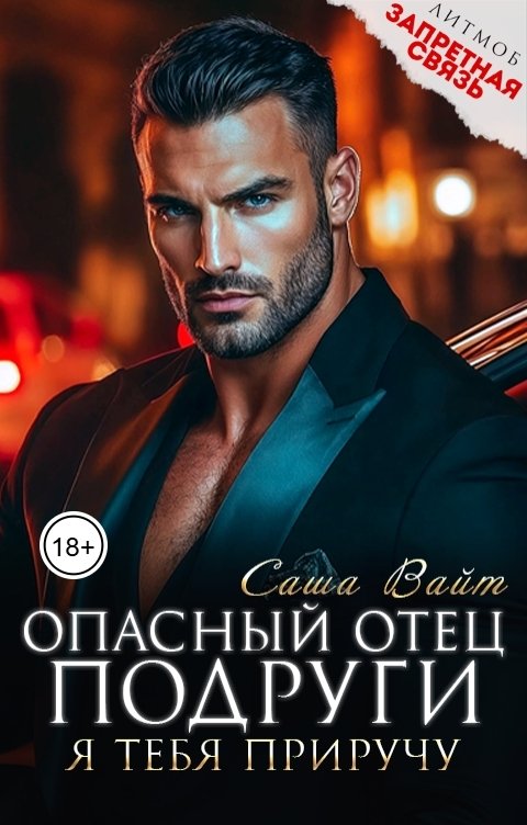 Обложка книги Саша Вайт Опасный отец подруги. Я тебя приручу