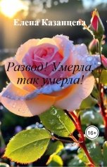 обложка книги Елена Казанцева "Развод! Умерла, так умерла!"