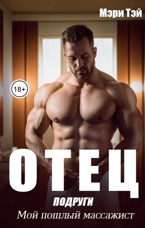 Обложка книги Мэри Тэй Отец подруги. Мой пошлый массажист