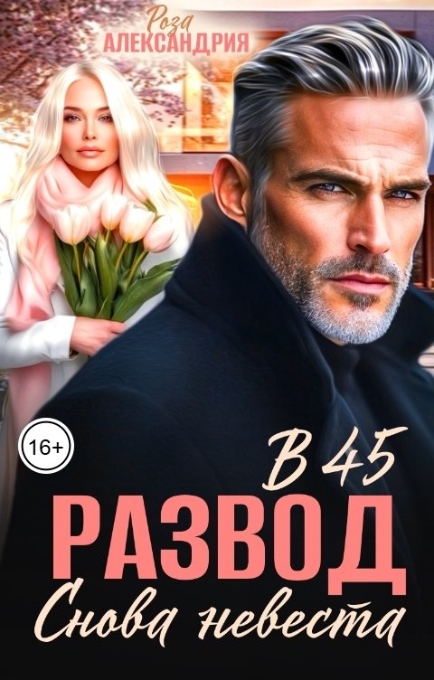 Обложка книги Роза Александрия Развод в 45. Снова невеста