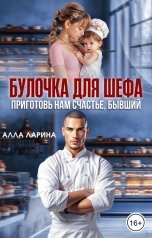 обложка книги Алла Ларина "Булочка для шефа. Приготовь нам счастье, бывший"