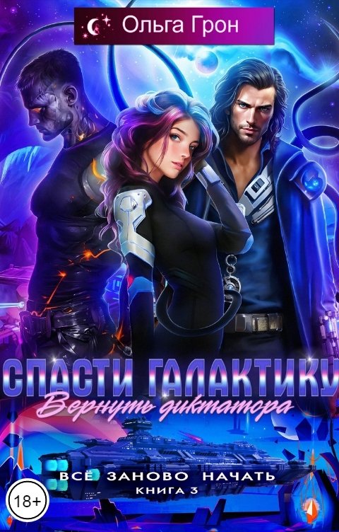 Обложка книги Ольга Грон Всё заново начать 3. Спасти галактику, вернуть диктатора