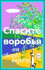 обложка книги Мальэта Ронист "Спасите воробья. Он сберёг берёзу"