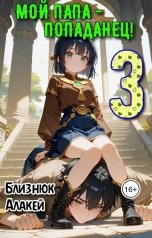 обложка книги Близнюк Алакей "Мой папа - попаданец! Книга 3"