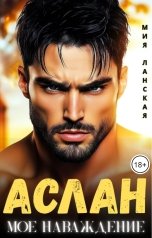 обложка книги Мия Ланская "Аслан. Мое наваждение"