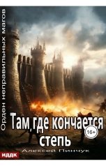 обложка книги Пинчук Алексей "Орден неправильных магов. Книга 4. Там, где кончается степь"