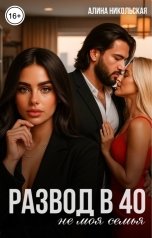 обложка книги Алина Никольская "Развод в 40. Не моя семья"