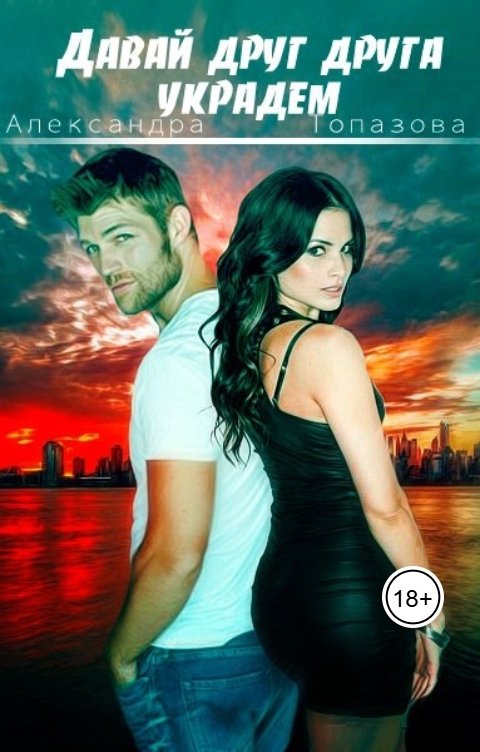 Обложка книги Alexandra Topazova Давай Друг Друга Украдем