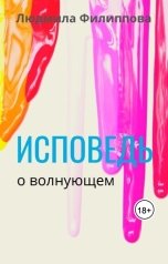 обложка книги Людмила Филиппова "Исповедь о волнующем"