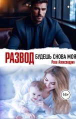 обложка книги Роза Александрия "Развод. Будешь снова моя"