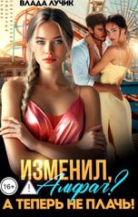 обложка книги Влада Лучик "Изменил, альфач? А теперь не плачь!"