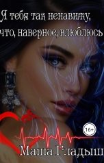 обложка книги Маша Гладыш "Я тебя так ненавижу, что, наверное, влюблюсь"