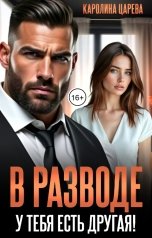 обложка книги Каролина Царева "В разводе. У тебя есть другая!"
