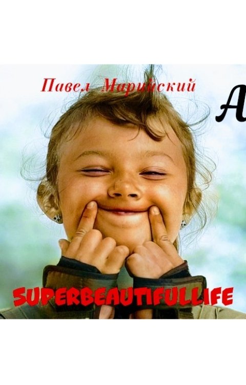 Обложка книги Павел Марийский SUPERBEAUTIFULLIFE или Очень красивая жизнь.