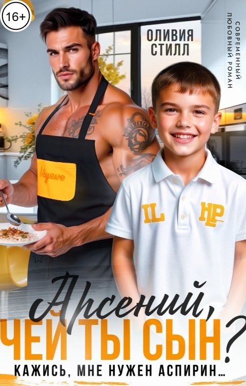 Обложка книги Оливия Стилл Арсений, чей ты сын? Кажись, мне нужен аспирин...