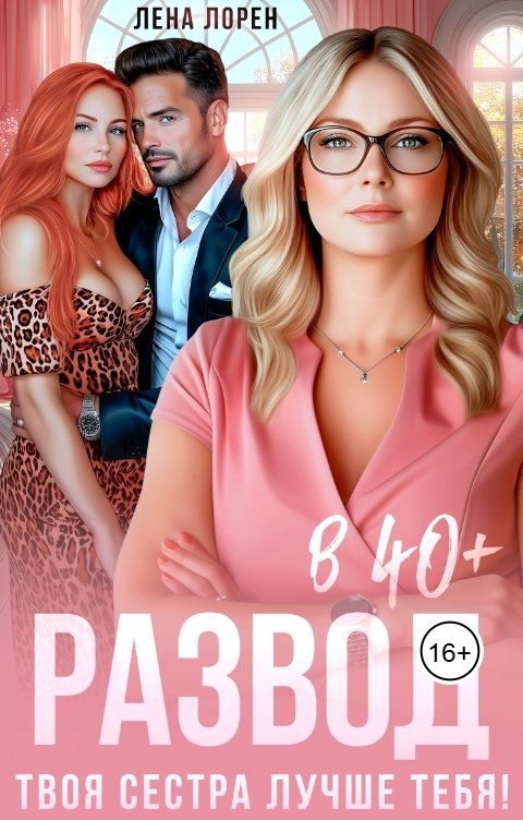 Обложка книги Лена Лорен Развод в 40 "плюс". Твоя сестра лучше тебя!