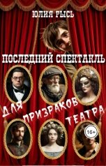 обложка книги Юлия Рысь "Последний спектакль для призраков театра"