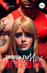 обложка книги Алиса Сахарок "Теперь ты моя игрушка"