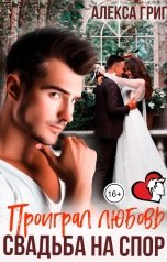 обложка книги Алекса Григ "Свадьба на спор. Проиграл любовь"