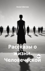 обложка книги Lilia Gabitova "Рассказы о жизни. Человеческой"