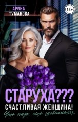 обложка книги Арина  ТУМАНОВА "Старуха???  Счастливая Женщина! Что надо, ещё шевелится..."