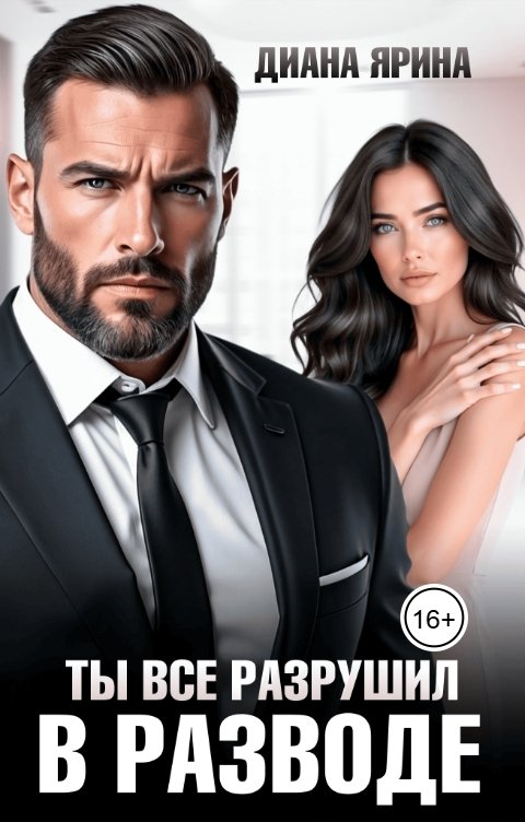Обложка книги Диана Ярина В разводе. Ты все разрушил