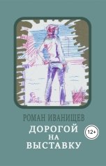 обложка книги Roman Ivanischev "Дорогой на выставку"