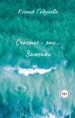 обложка книги Ксения Годунова "Счастье - это...Заметки"