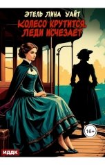 обложка книги Уайт Этель Лина "Колесо крутится. Леди исчезает"