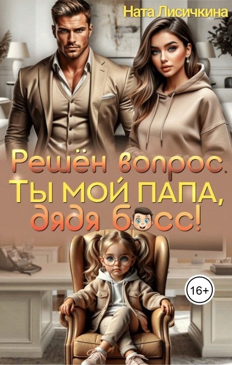Обложка книги Ната Лисичкина Решён вопрос. Ты мой папа, дядя босс!