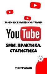 обложка книги Тимур Агаев "Зачем нужны просмотры на YouTube? SMM, практика, статистика"