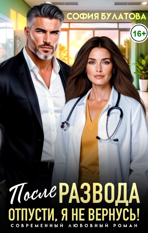 Обложка книги София Булатова После развода. Отпусти, я не вернусь!