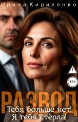 обложка книги Ирина Кириленко "Развод. Тебя больше нет! Я тебя стёрла!"