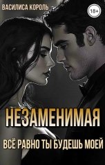 обложка книги Василиса Король "Незаменимая. Всё равно ты будешь моей"