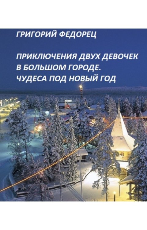 Обложка книги Григорий Федорец Приключения двух девочек в БОЛЬШОМ ГОРОДЕ. Чудеса под Новый год.