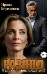 обложка книги Ирина Кириленко "Развод. Будь счастлив, предатель!"